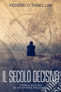 Il secolo decisivo. Storia futura di un'utopia possibile libro