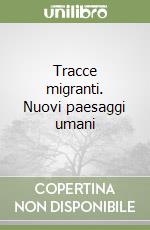Tracce migranti. Nuovi paesaggi umani libro