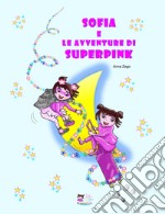 Sofia e le avventure di Superpink. Ediz. illustrata libro