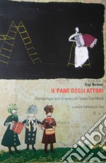 Il pane degli attori. Trentacinque anni di lavoro col Teatro Due Mondi libro