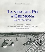 La vita sul Po a Cremona dal 1839 al 1959. La pallanuoto a Cremona: dal fango delle lanche alla serie C (1950-1970) libro