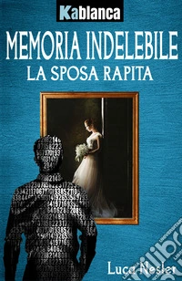Memoria indelebile. La sposa rapita libro