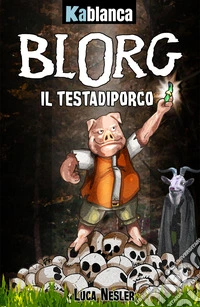 Blorg. Il Testadiporco. Nuova ediz. libro