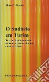 O Sudàrio em Turim. Revisão fundamentada sobre os aspectos técnicos caracteristicos libro di Ginatta Marco