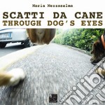 Scatti da cane-Through dog's eyes. Ediz. illustrata libro