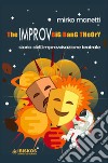 The Improv Big Bang Theory. Storia dell'improvvisazione teatrale libro