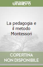 La pedagogia e il metodo Montessori libro