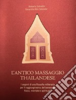 L'antico massaggio thailandese. I segreti di una filosofia millenaria per il raggiungimento del benessere fisico, mentale e spirituale