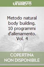 Metodo natural body building. 10 programmi d'allenamento. Vol. 4