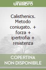 Calisthenics. Metodo coniugato. + forza + ipertrofia + resistenza