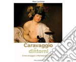 Caravaggio e dintorni. Il mio omaggio a Michelangelo Merisi. Ediz. illustrata libro