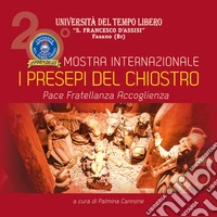 I presepi del chiostro. Pace, fratellanza, accoglienza. Mostra internazionale. Ediz. illustrata libro