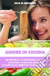 Amore in cucina. Libro motivazionale per coloro che hanno difficoltà ad approcciarsi alla cucina casalinga. Allegate 22 ricette per iniziare a dominare l'arte culinaria libro