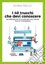 I 40 trucchi che devi conoscere per difenderti da chi ti vuole fare il sito internet ma è un incompetente libro