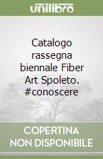 Catalogo rassegna biennale Fiber Art Spoleto. #conoscere