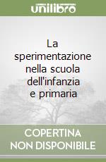 La sperimentazione nella scuola dell'infanzia e primaria