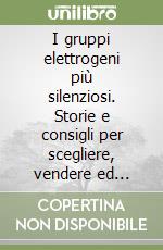 I gruppi elettrogeni più silenziosi. Storie e consigli per scegliere, vendere ed installare un generatore ultra silenzioso. Ediz. italiana e inglese libro