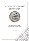 La Cassa di Risparmio di Piacenza. Persone, innovazioni e sviluppo. Breve storia dalle origini alla fusione libro