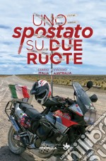 Uno «spostato» su due ruote. Diario di viaggio dall'Italia all'Australia