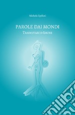 Parole dai mondi. Trasmutare d'amore