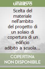 Scelta del materiale nell'ambito del progetto di un solaio di copertura di un edificio adibito a scuola all'interno di un borgo rurale