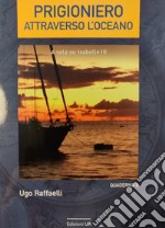 Prigioniero attraverso l'oceano. A vela su Isabelle III libro