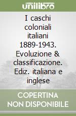 I caschi coloniali italiani 1889-1943. Evoluzione & classificazione. Ediz. italiana e inglese