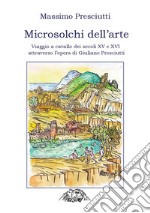 Microsolchi dell'arte. Viaggio a cavallo dei secoli XV e XVI attraverso l'opera di Giuliano Presciutti libro