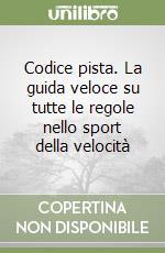 Codice pista. La guida veloce su tutte le regole nello sport della velocità libro