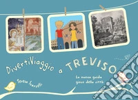 DivertiViaggio a Treviso. La nuova guida-gioco della città libro