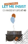 Let me insist. I changed my life at 40 libro