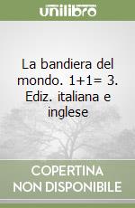 La bandiera del mondo. 1+1= 3. Ediz. italiana e inglese