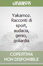 Yakamoz. Racconti di sport, audacia, genio, goliardia