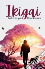 Ikigai. La forza per ricominciare libro