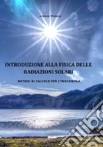 Introduzione alla fisica delle radiazioni solari. Metodi di calcolo per l'ingegneria libro