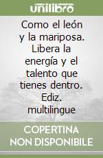 Como el león y la mariposa. Libera la energía y el talento que tienes dentro. Ediz. multilingue libro