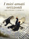 I miei amati orizzonti. Narrativa venatoria sulle alpi del mare libro di Salomone Mario