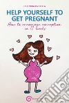 Help yourelf to get pregnant. How to encourage conception in 12 weeks libro di Ievolella Eleonora