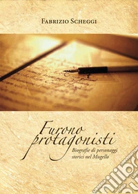 Furono protagonisti. Biografie di personaggi storici nel Mugello libro