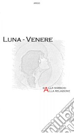 Luna-Venere: dalla simbiosi alla relazione libro