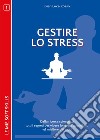 Gestire lo stress. Dalla ricerca scientifica tutti i segreti per vivere lo stress quotidiano nel migliore dei modi libro