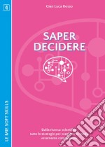 Saper decidere. Dalla ricerca scientifica tutte le strategie per scegliere in modo veramente consapevole libro