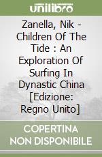 Zanella, Nik - Children Of The Tide : An Exploration Of Surfing In Dynastic China [Edizione: Regno Unito] libro