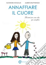 Annaffiare il cuore. 70 semi per una vita più semplice libro