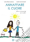 Annaffiare il cuore. 70 semi per una vita più semplice libro di Ievolella Eleonora Ruffinengo Alberto