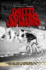 Dritti contro un muro. L'hardcore punk italiano degli anni '80 raccontato da 140 protagonisti