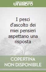 I pesci d'ascolto dei miei pensieri aspettano una risposta libro