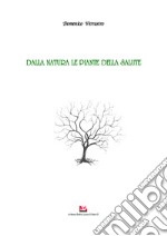 Dalla natura le piante della salute. Ediz. illustrata libro