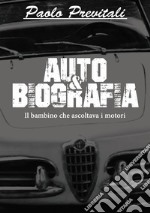 Auto&Biografia. Il bambino che ascoltava i motori libro