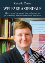 Welfare aziendale. Tutti i segreti che nessuno ti ha mai svelato per far si che i tuoi dipendenti aumentino il fatturato libro